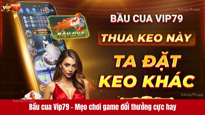 Bầu cua Vip79 - Mẹo chơi game đổi thưởng cực hay