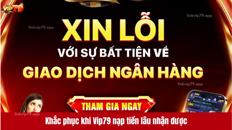 Khắc phục khi Vip79 nạp tiền lâu nhận được