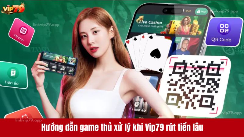 Hướng dẫn game thủ xử lý khi Vip79 rút tiền lâu